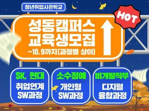 청년취업사관학교 성동캠퍼스 교육생 모집 ~10.9까지(과정별 상이) / SK,현대 - 취업연계SW과정 / 소수정예 - 개인형 SW과정 / 비개발직무 - 디지털 융합과정