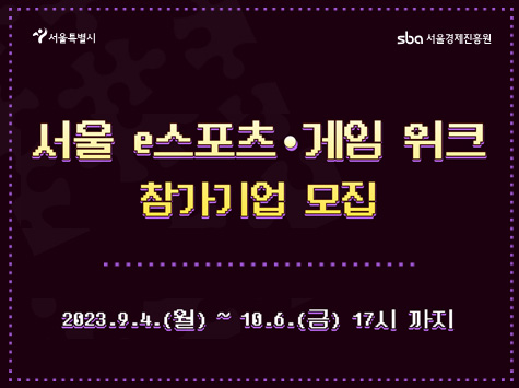 서울 e스포츠・게임 위크 참가기업 모집 / 2023.9.4(월) ~ 10.6(금) 17시까지