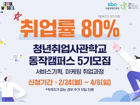 취업률 80% / 청년취업사관학교 동작캠퍼스 5기 모집 / 서비스기획, 마케팅 취업과정 / 신청기간: 2/24(월) ~ 4/6(일) *적격자가 없는 경우 추가 모집 진행 / 상단에 SEOUL MY SOUL, sba 서울경제진흥원, Seoul Software Academy 로고 포함